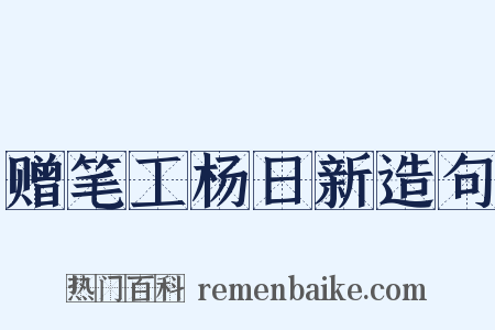 赠笔工杨日新造句是什么意思的图片